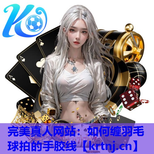 如何缠羽毛球拍的手胶线 如何缠羽毛球拍的手胶线