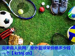 室外篮球架价格多少钱一个 室外篮球架价格多少钱一个
