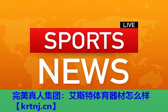 艾斯特体育器材怎么样 艾斯特体育器材怎么样