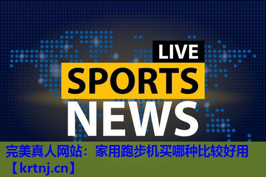 家用跑步机买哪种比较好用 家用跑步机买哪种比较好用