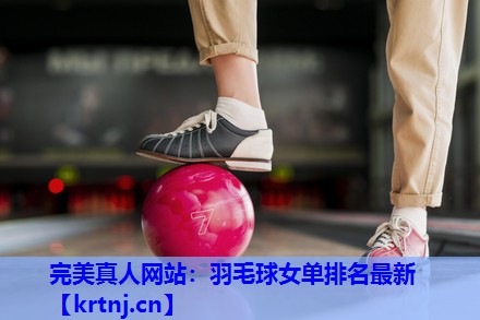 羽毛球女单排名最新 羽毛球女单排名最新