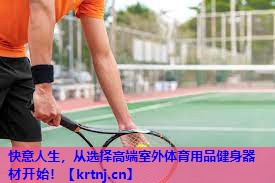 快意人生,从选择高端室外体育用品健身器材开始! 快意人生,从选择高端室外体育用品健身器材开始!