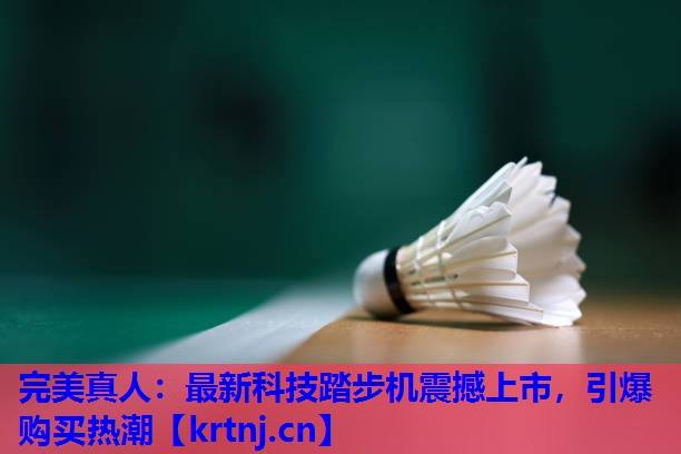 最新科技踏步机震撼上市,引爆购买热潮 最新科技踏步机震撼上市,引爆购买热潮